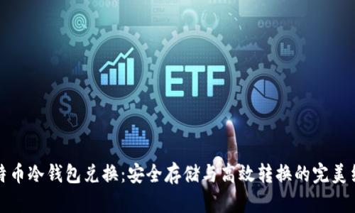 比特币冷钱包兑换：安全存储与高效转换的完美结合
