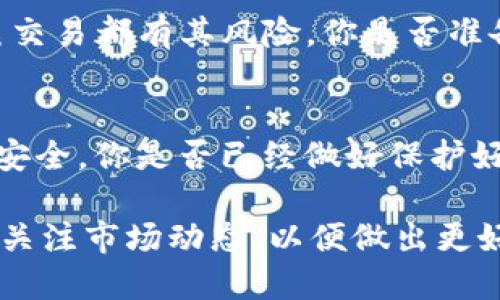 将PIG (Pig Token) 放入TP钱包的操作步骤如下。请注意在任何加密货币交易过程中保管好自己的私钥和助记词，以防止资产丢失。

1. 下载和安装TP钱包
首先，你需要确保你的手机上安装了TP钱包。你可以在App Store或Google Play商店搜索“TP钱包”，然后下载并安装。

2. 创建或导入钱包
安装完成后，打开TP钱包。你可以选择创建一个新的钱包或导入已有的钱包。如果你是新用户，选择“创建新钱包”，按照提示设置密码，并记录好助记词。如果你已经有钱包，选择“导入钱包”，然后输入助记词或私钥。

3. 充值PIG Token
要将PIG Token放入TP钱包，首先你需要从交易所或其他地方购买PIG Token，然后进行转帐。在TP钱包中，找到PIG Token的合约地址。你可以通过官方渠道获取或者在其官方网站上找到相关信息。

4. 转账至TP钱包
在你所使用的交易所中，选择“提现”，然后输入你的TP钱包地址，选择转账的数量，确认信息无误后提交。请注意确认地址准确性，因为一旦转账完成，是无法撤回的。

5. 检查余额
在转账成功后，返回TP钱包，点击“资产”选项卡，查看你账户的余额。你应该能看到你的PIG Token已经到账。如果没有，可能需要稍等片刻，有时候区块链的确认速度会影响到账时间。

6. 使用PIG Token
一旦你的PIG Token到账，你可以选择在TP钱包中存储、交易或参与DeFi等各种活动。每一笔交易都有其风险，你是否准备好承担这些风险？

总结
将PIG Token放入TP钱包并不是一件复杂的事情，但是在操作的过程中，确保信息的准确和安全。你是否已经做好保护好自己的数字资产？记得永远不要泄露你的私钥和助记词，保持警惕，才能保证你的资产安全。

通过以上步骤，你应该能够顺利地将PIG放入TP钱包中。记得定期查看你的资产状态，并随时关注市场动态，以便做出更好的投资决策。