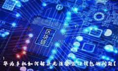 :华为手机如何解决无法安