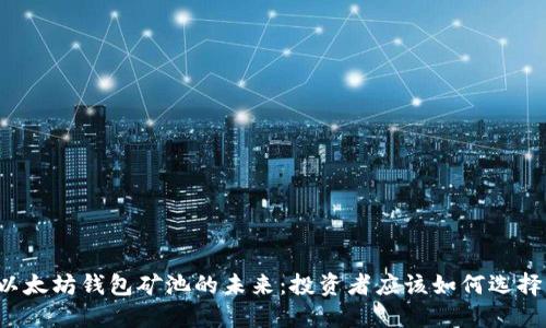 以太坊钱包矿池的未来：投资者应该如何选择？