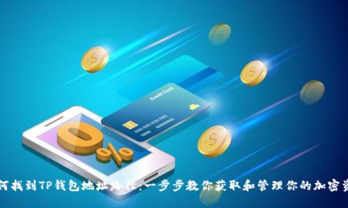 如何找到TP钱包地址路径：一步步教你获取和管理你的加密资产