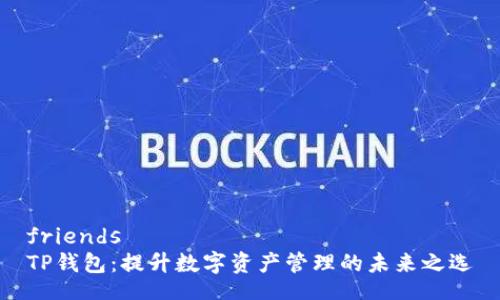 friends
TP钱包：提升数字资产管理的未来之选