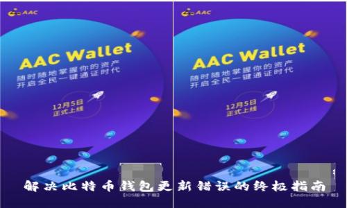 解决比特币钱包更新错误的终极指南