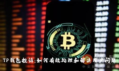 TP钱包投诉：如何有效处理和解决用户问题