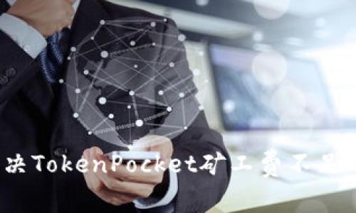 如何解决TokenPocket矿工费不足的问题？