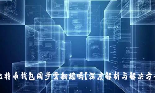 比特币钱包同步需翻墙吗？深度解析与解决方案