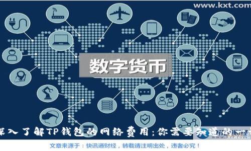 深入了解TP钱包的网络费用：你需要知道的一切