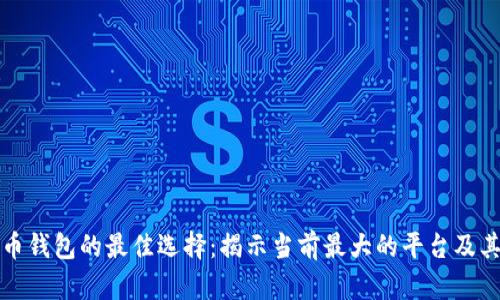比特币钱包的最佳选择：揭示当前最大的平台及其优势