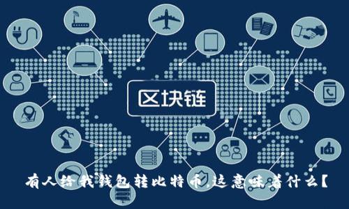 有人给我钱包转比特币，这意味着什么？