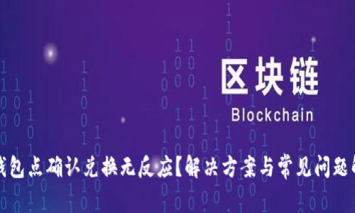 TP钱包点确认兑换无反应？解决方案与常见问题解析
