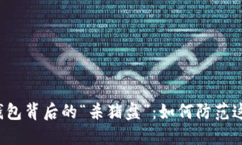 揭秘TP钱包背后的“杀猪盘”：如何防范这类骗局？