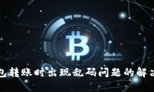 TP钱包转账时出现乱码问题的解决办法