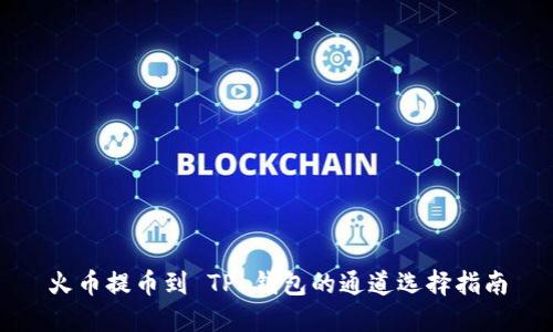 火币提币到 TP 钱包的通道选择指南