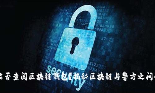 警察能否查阅区块链钱包？揭秘区块链与警方之间的关系