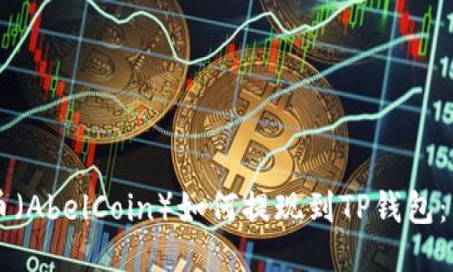 阿贝尔币（AbelCoin）如何提现到TP钱包：详细指南