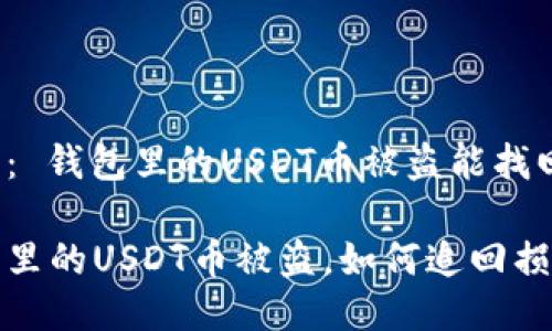 问题： 钱包里的USDT币被盗能找回吗？

钱包里的USDT币被盗，如何追回损失？