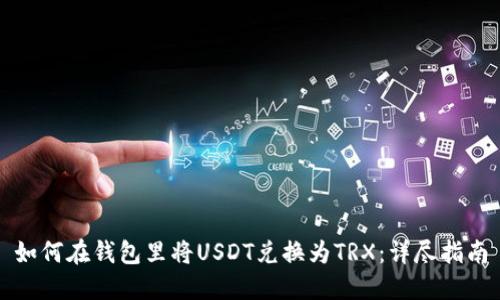 如何在钱包里将USDT兑换为TRX：详尽指南