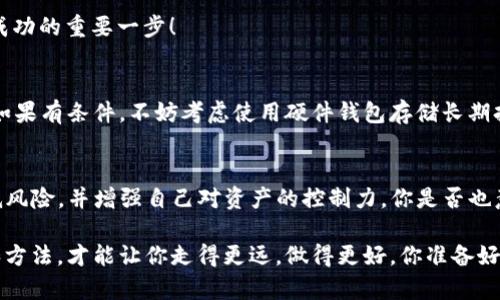    如何在TP钱包中关闭授权管理？  / 

 guanjianci  TP钱包, 授权管理, 数字资产, 区块链  /guanjianci 

 什么是TP钱包？ 
 近年来，随着区块链技术的迅猛发展，数字货币逐渐成为投资者的新宠。而TP钱包作为一款颇受欢迎的数字资产钱包，因其安全性和便捷性而备受用户青睐。TP钱包不仅支持多种数字货币的存储和管理，还提供了丰富的操作功能，包括授权管理、兑换和交易等。你是不是也觉得这样的功能很吸引人呢？ 

 什么是授权管理？ 
 在TP钱包中，授权管理是一个非常重要的功能。通过授权管理，用户可以对某些合约或DApp授予或取消权限，以控制其对数字资产的访问权限。这可以有效保护用户的权益和资产安全。比如说，当你使用某个去中心化应用（DApp）时，可能需要授权它访问你的资产。如果你不再使用这个应用，关闭授权管理便显得尤为重要。 

 为什么要关闭授权管理？ 
 那么，关闭授权管理有什么必要呢？首先，授权管理的开放可能会导致资产的潜在风险。如果某个应用存在安全漏洞，或者其运营方不当操作，都可能导致你的资产被盗取或转移。其次，为了保证资产的安全性，及时关闭不再使用的授权，可以减少风险。这不是在告诉你要时刻保持警惕吗？ 

 TP钱包如何关闭授权管理？ 
 接下来，让我们详细了解一下如何在TP钱包中关闭授权管理。其实，操作并不复杂，但需要注意几个关键步骤。 

 第一步：打开TP钱包 
 首先，确保你的TP钱包已经安装并开启。如果你是新用户，记得先注册账户并进行必要的安全设置。用户体验往往与界面的友好性密切相关，你在操作时是否觉得一切都很简便呢？ 

 第二步：访问授权管理 
 登录后，主界面上会有多个选项，包括资产、交易、DApp等。找到“授权管理”选项，并点击进入。在这里，你可以看到所有已授权的应用及其对应的权限。这时，不禁让人思考：你对哪一个应用的授权是必需的，哪一个又是可以随时撤销的呢？ 

 第三步：选择要关闭的授权 
 在授权管理界面中，上面列出了你已经授权的所有DApp及其相关信息。你可以逐一查看每个应用的权限状态，选择你希望关闭授权的应用。此时，是否发现某些应用早已不再使用，或者感觉不再信任它们的操作了呢？ 

 第四步：确认关闭 
 选择完要关闭的应用后，点击“关闭授权”按钮。在弹出的确认框中，系统会要求你再次确认是否要终止对此应用的授权。这是一步重要的安全防护措施，防止误操作。想一想，是否在生活中，时常也需要这样的确认步骤呢？ 

 第五步：检查授权状态 
 一旦确认关闭授权，系统将会处理你的请求。稍后，你可以返回授权管理界面，查看该应用的授权状态是否已经变更为“未授权”。这是确保操作成功的重要一步！ 

 关闭授权管理后如何保障资产安全？ 
 关闭授权管理是保护资产安全的一种方式，但仅靠这一点并不足够。你还应该定期审查自己的钱包安全设置，使用强密码，启用双重身份验证。如果有条件，不妨考虑使用硬件钱包存储长期持有的资产。毕竟，安全无止境，防范于未然才是明智之举。 

 结束语 
 综上所述，在TP钱包中关闭授权管理是一个相对简单的过程，但却是保护自己数字资产安全的重要举措。通过合理管理授权，用户可以有效降低风险，并增强自己对资产的控制力。你是否也意识到，管理数字资产安全的重要性在于你对每一步操作的关注和谨慎呢？希望这些信息能帮助你更好地使用TP钱包，保障你的数字资产安全！ 

 建议大家定期关注数字货币领域的动态，学习更多关于资金安全管理的知识，不断提升自己的专业素养。在未来的数字经济中，选择对的工具和方法，才能让你走得更远，做得更好。你准备好迎接这个新世界了吗？ 