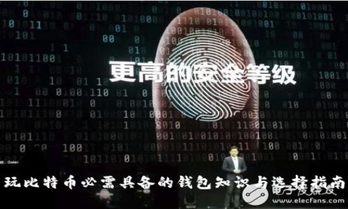 玩比特币必需具备的钱包知识与选择指南