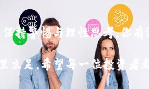    TP钱包上的币疯狂上涨，这背后究竟发生了什么？ / 

 guanjianci  TP钱包, 数字货币, 币涨, 投资机会  /guanjianci 

引言
最近，你可能发现 TP 钱包中的一些数字货币价格迅速飙升，让很多投资者纷纷打起了精神。这种现象背后，是什么推动了币价的飞涨？又是什么因素让大家嘴上说着“要理性投资”，心中却忍不住想要跟风？在这一篇文章中，我们将深入解析这种现象，并探讨 TP 钱包中的币种为什么能达到如此夸张的涨幅。

数字货币市场的波动性
首先，数字货币市场本身就是一个充满波动的领域。市场情绪、全球经济动向、政策法规等都可能引发价格剧烈波动。你是不是也觉得，数字货币的起伏就像过山车一样，让人心惊肉跳？特别是对于新手投资者而言，这种波动性让他们在投资时感受到前所未有的刺激与风险。

例如，某个新币种在短短几天内就翻了几倍的情况屡见不鲜。有时候，你甚至不知道自己投资的项目究竟是什么，只是被那一张张华丽的图表和一片片热词吸引，便投入了资金。于是，市场中的“跟风”现象越演越烈，有人赚得盆满钵满，也有人因盲目跟风而血本无归。

TP钱包的独特优势
那么，TP 钱包为何能在这一波行情中表现突出呢？TP 钱包本身就具备一些吸引用户的独特优势。首先，它提供了一系列丰富的数字货币投资选项，让用户可以根据自己的风险偏好进行选择。无论你是保守型投资者，还是激进型玩家，总能找到适合自己的项目。

同时，TP 钱包的用户界面设计友好，即使是初学者也能轻松上手。你是不是曾经因为学习复杂的操作流程而感到挫败？而 TP 钱包通过简单易懂的步骤，降低了用户的学习成本，吸引了大量新手入驻，为市场增添了活力。

市场操控与炒作
当然，我们也不能忽视市场操控与炒作的因素。在数字货币市场中，某些币种可能受到大户的操控，他们通过集体入场，推高币价，从中获利。作为普通投资者的我们，是否应该警惕这些现象？

有时候，一个小小的消息就能引发市场的轩然大波。例如，某个币种在社交媒体上的火热讨论会吸引大批投资者的关注，随之而来的是巨额资金的注入。然后你会发现，币价仿佛坐上了火箭，直冲云霄。这种现象一方面印证了数字货币市场的泡沫性，也让不少人开始反思，自己的投资行为是否理性。

情感因素影响投资决策
不容忽视的是，情感因素在投资决策中起到了重要作用。市场情绪会影响我们的判断，很多时候我们在做投资决策时，未必是因为冷静分析，而是因为别人都在买，自己也想参与进来。是不是有时候会觉得，身边的朋友都在讨论某个币种，你难道不想了解一下，甚至也跟着投资吗？

例如，某个特定的币种因为社区的活跃度而备受关注，投资者们往往在社交媒体上讨论它的未来走势、技术分析等。这种“羊群效应”使得越来越多的人参与其中，推高了币价。然而，在这种热潮中，是否也有可能陷入短期炒作的圈套呢？

如何在波动中找到机会
面对如此波动的市场，作为投资者的我们应该如何在其中找到真正的投资机会？首先，了解项目的基本面至关重要。深度研究你所投资的币种，了解它的技术背景和应用场景，是降低风险的一个好方法。有些币种可能因为市场炒作而上涨，但它们的技术支持和实际应用并不成熟，这样的投资风险显而易见。

其次，合理的投资策略也是必不可少的。你是不是也曾在投资时因为盲目而导致损失？为自己设定清晰的投资目标，制定出入场规则，可以帮助你更理智地面对市场的涨跌。这种情况下，保持冷静和理性，才是成功投资的关键。

总结
总体而言，TP 钱包中的币价上涨是由多重因素共同推动的，包括市场情绪、政策法规、市场操控等。但不论价格如何波动，作为投资者，始终要保持警惕与理性思考。你有没有想过，如果能在市场的风口中找到真正的投资机会，将会是怎样的一种体验呢？

最后，面对纷繁复杂的市场，我们能做的就是深入分析，理智投资，努力提升自己的知识水平，让自己在这个充满机遇与挑战的数字货币领域里立足。希望每一位投资者都能在这场由波动与激情构成的游戏中，找到属于自己的机会与答案。