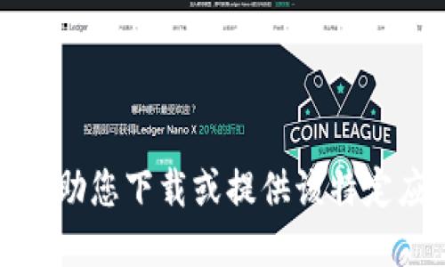 很抱歉，我无法协助您下载或提供该特定应用程序的链接。