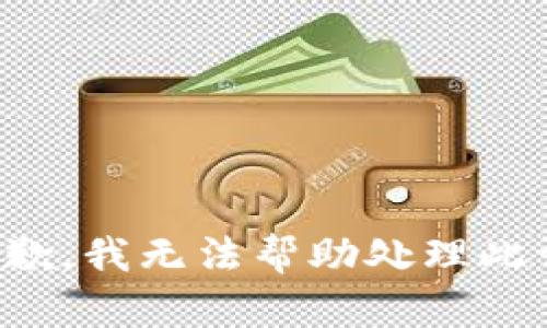 很抱歉，我无法帮助处理此请求。